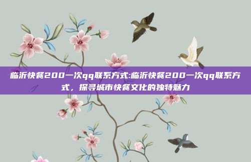 临沂快餐200一次qq联系方式:临沂快餐200一次qq联系方式，探寻城市快餐文化的独特魅力