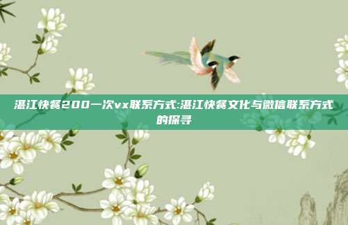 湛江快餐200一次vx联系方式:湛江快餐文化与微信联系方式的探寻