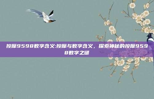 按摩9598数字含义:按摩与数字含义，探索神秘的按摩9598数字之谜